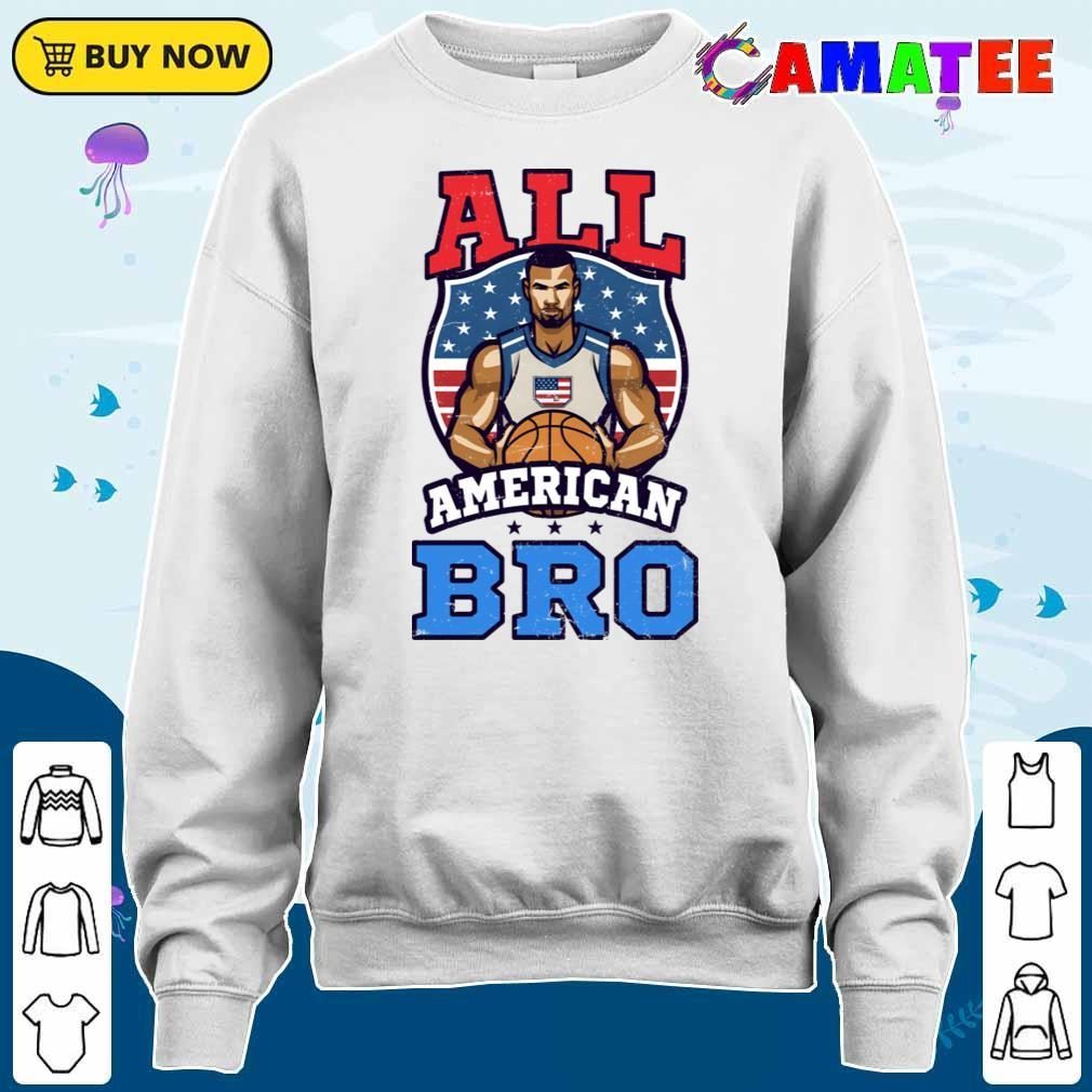 4th Of July Basketball Shirt, All American Bro T-shirt Sweater Shirt
