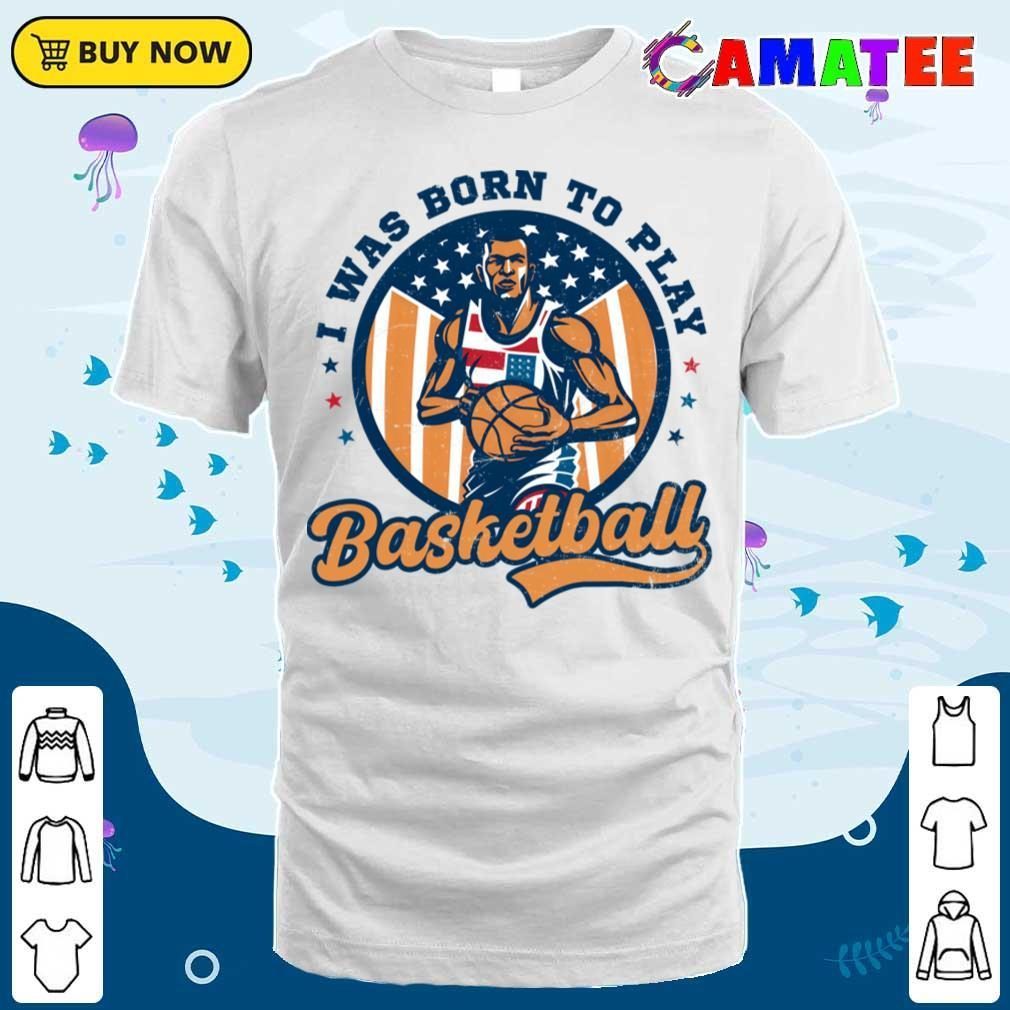4th Of July Basketball Shirt, Born To Play Basketball T-shirt Classic Shirt