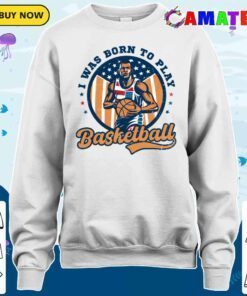 4th of july basketball shirt, born to play basketball t shirt sweater shirt