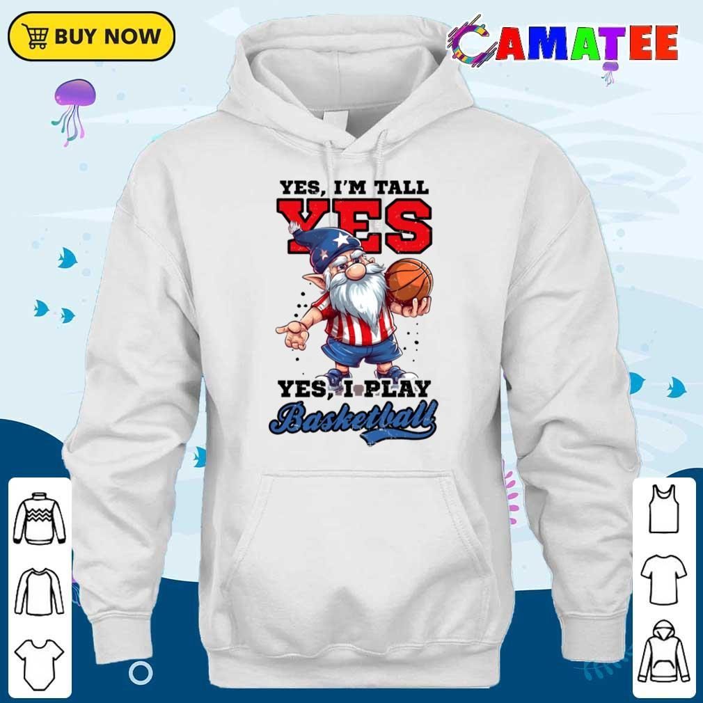 4th Of July Basketball Shirt, Yes I'm Tall Play Gnome T-shirt Unisex Hoodie