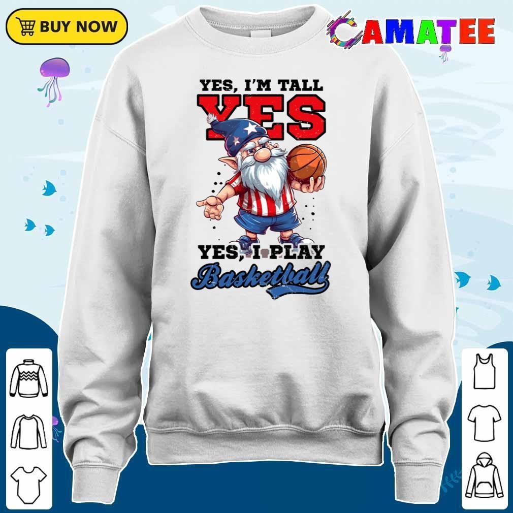 4th Of July Basketball Shirt, Yes I'm Tall Play Gnome T-shirt Sweater Shirt