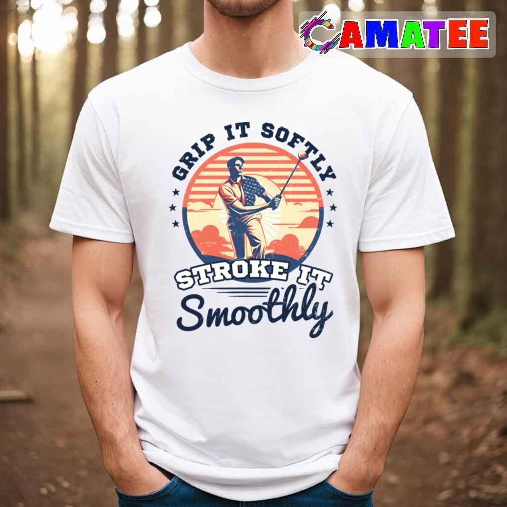 4th Of July Golf Shirt Grip Softly Stroke Smoothly T-shirt Best Sale