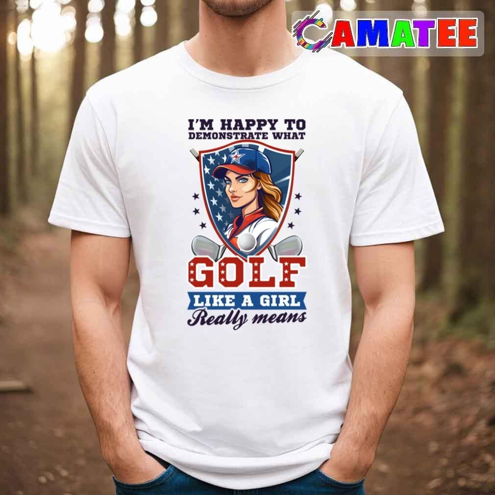4th Of July Golf Shirt Happy To Demonstrate Girl T-shirt Best Sale