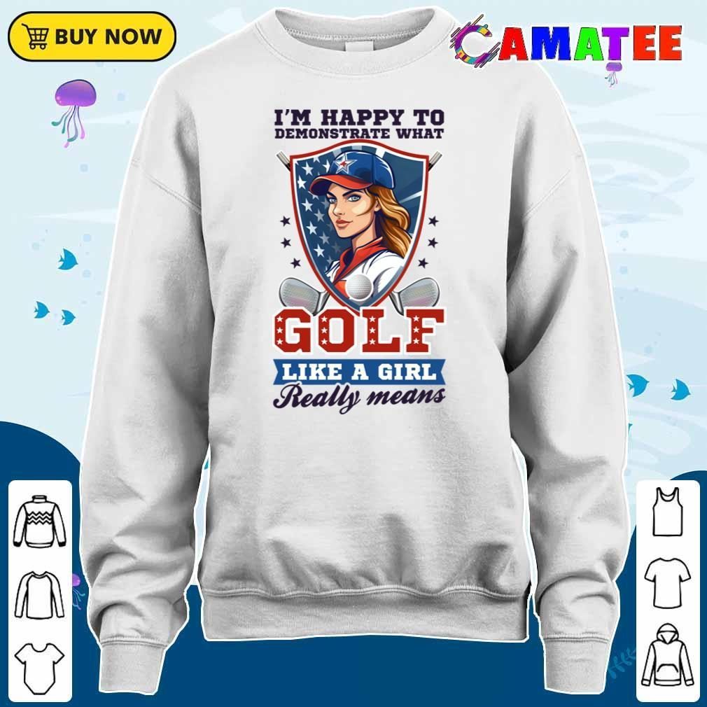 4th Of July Golf Shirt Happy To Demonstrate Girl T-shirt Sweater Shirt