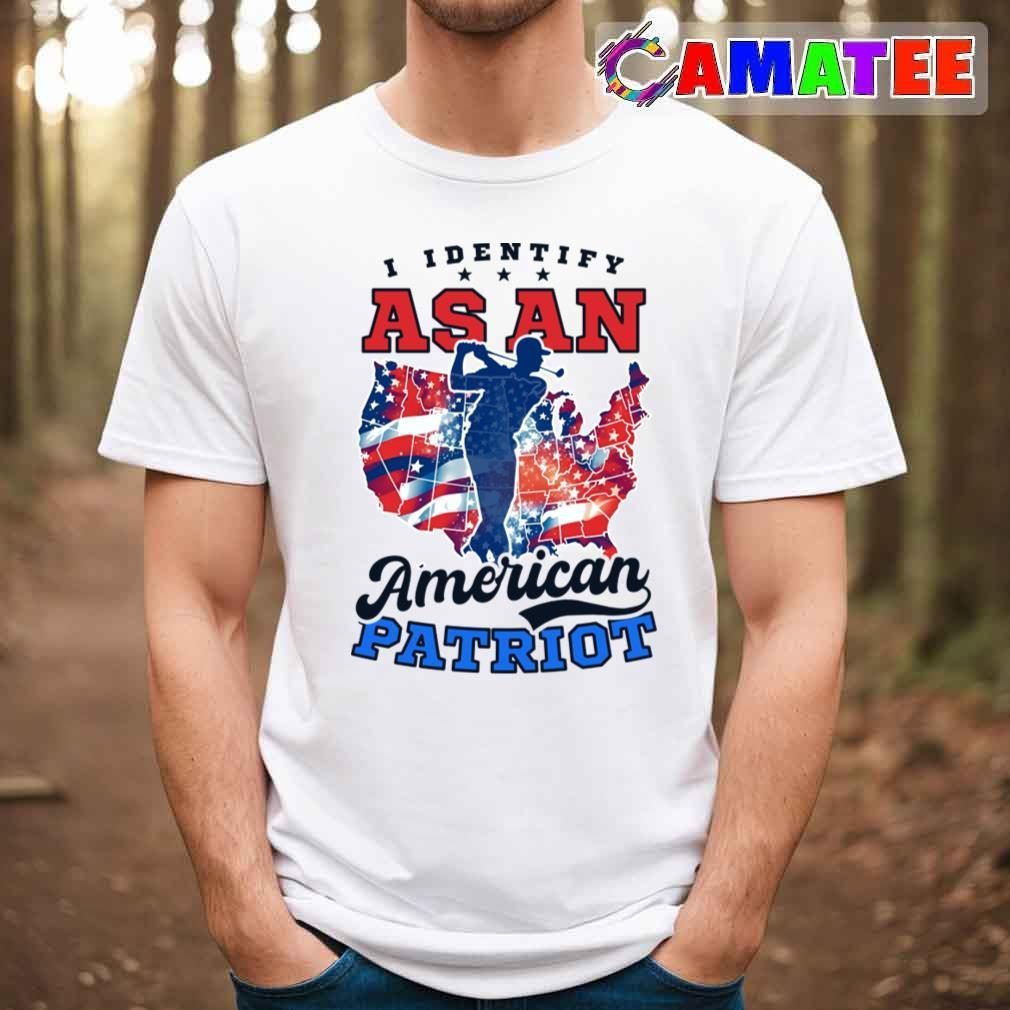 4th Of July Golf Shirt Identify As American Patriot T-shirt Best Sale