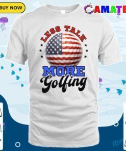 4th of july golf shirt less talk more golfing t shirt classic shirt