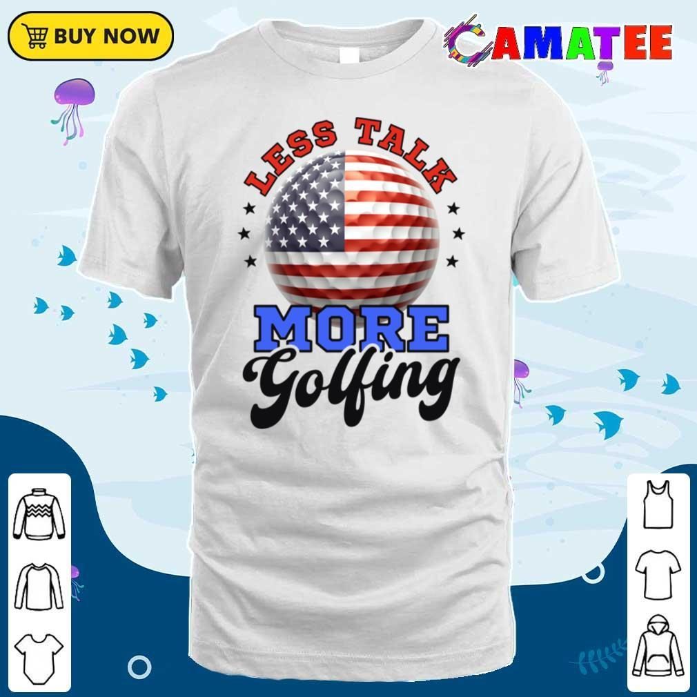 4th Of July Golf Shirt Less Talk More Golfing T-shirt Classic Shirt