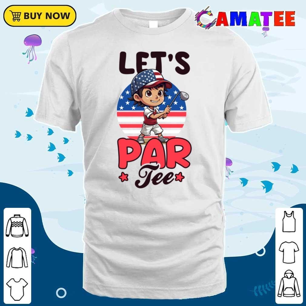 4th Of July Golf Shirt Lets Partee T-shirt Classic Shirt