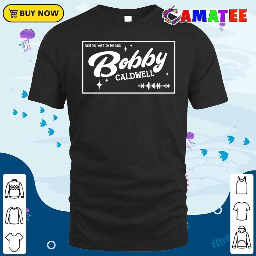 Bobby Caldwell T-shirt, What You Won't Do For Love T-shirt Classic Shirt