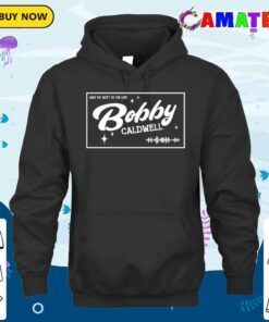 bobby caldwell t shirt, what you won't do for love t shirt hoodie shirt