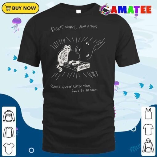 cat and the music don't worry about a thing cause every little thing gonna be all right t shirt classic shirt