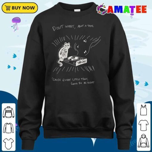 cat and the music don't worry about a thing cause every little thing gonna be all right t shirt sweater shirt