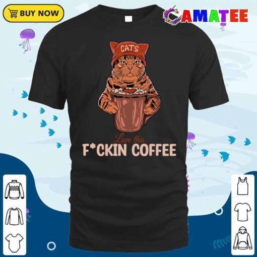 coffee t shirt, love this fuckin coffee t shirt classic shirt