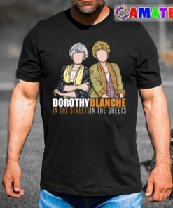 dorothy in the streets blanche in the sheets t shirt best sale