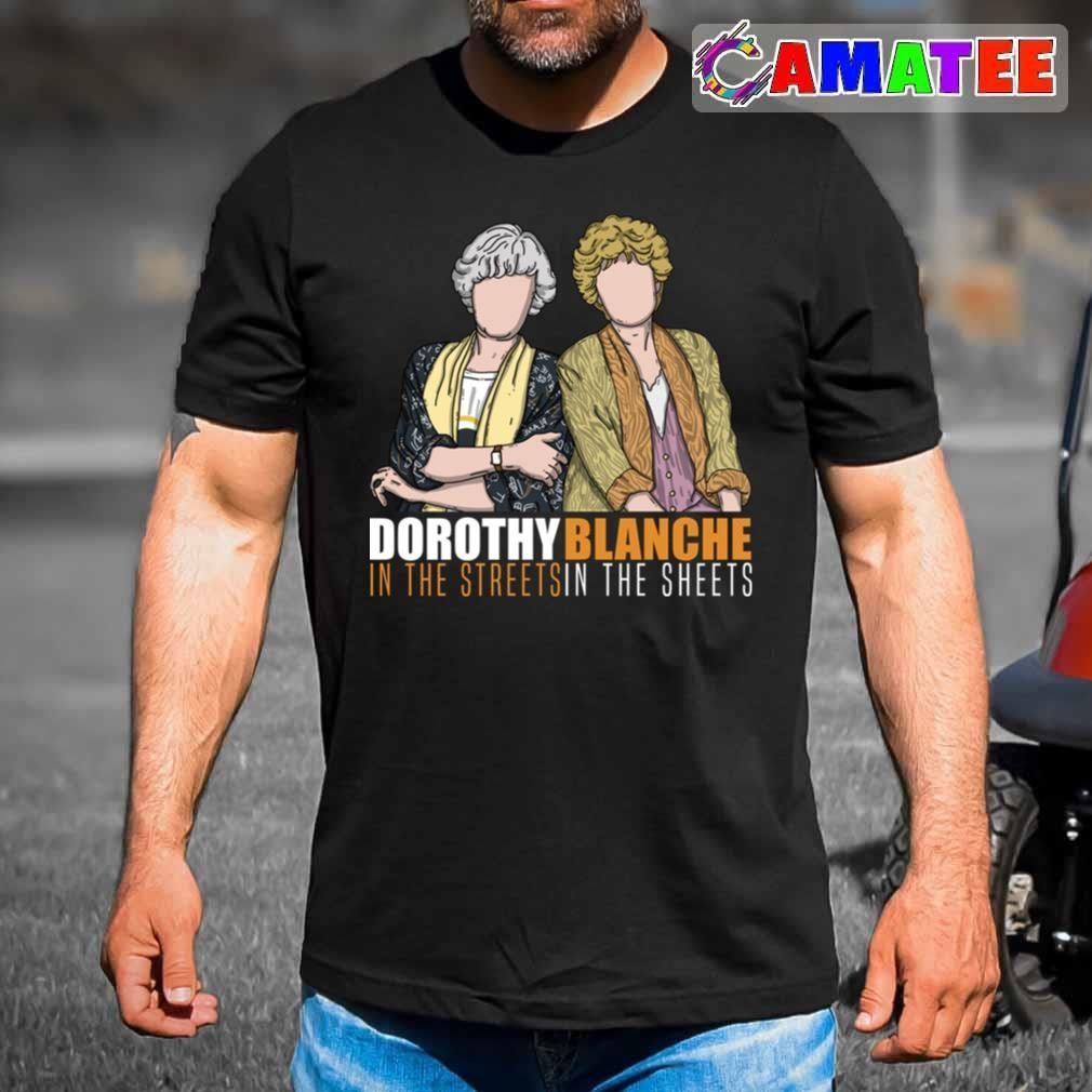 Dorothy In The Streets Blanche In The Sheets T-shirt Best Sale