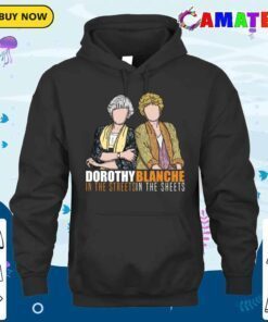 dorothy in the streets blanche in the sheets t shirt hoodie shirt