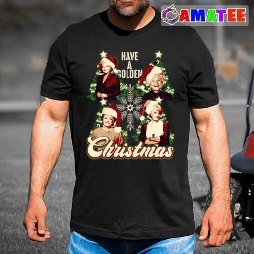 have a golden christmas t shirt best sale